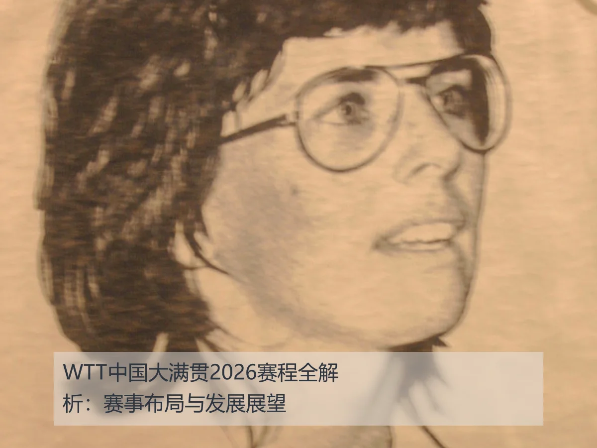 WTT中国大满贯2026赛程全解析:赛事布局与发展展望