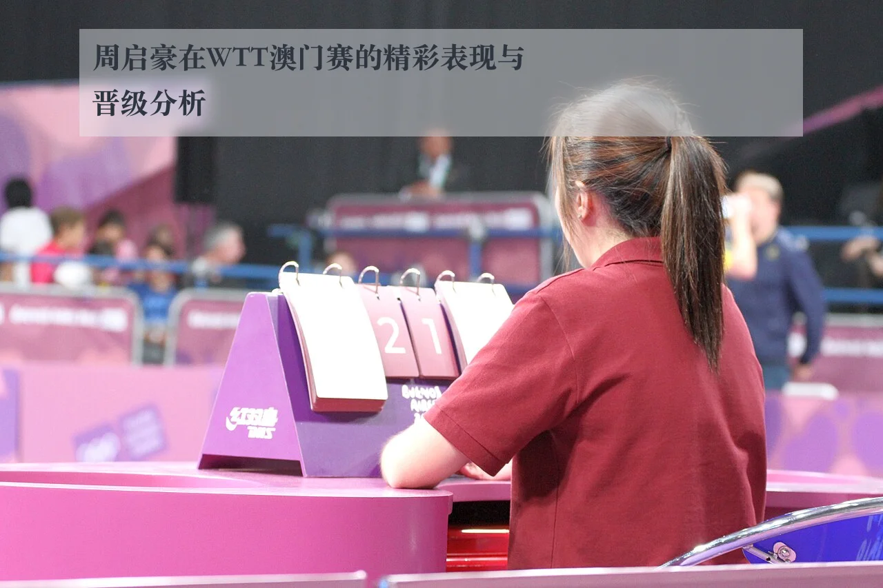 周启豪在WTT澳门赛的精彩表现与晋级分析